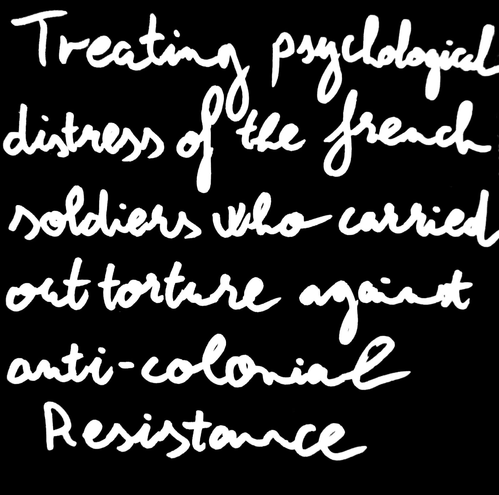 Handwritten text: Treating psychological distress of the French soldiers who carried out torture against anti-colonial Resistance. © Issam Larkat