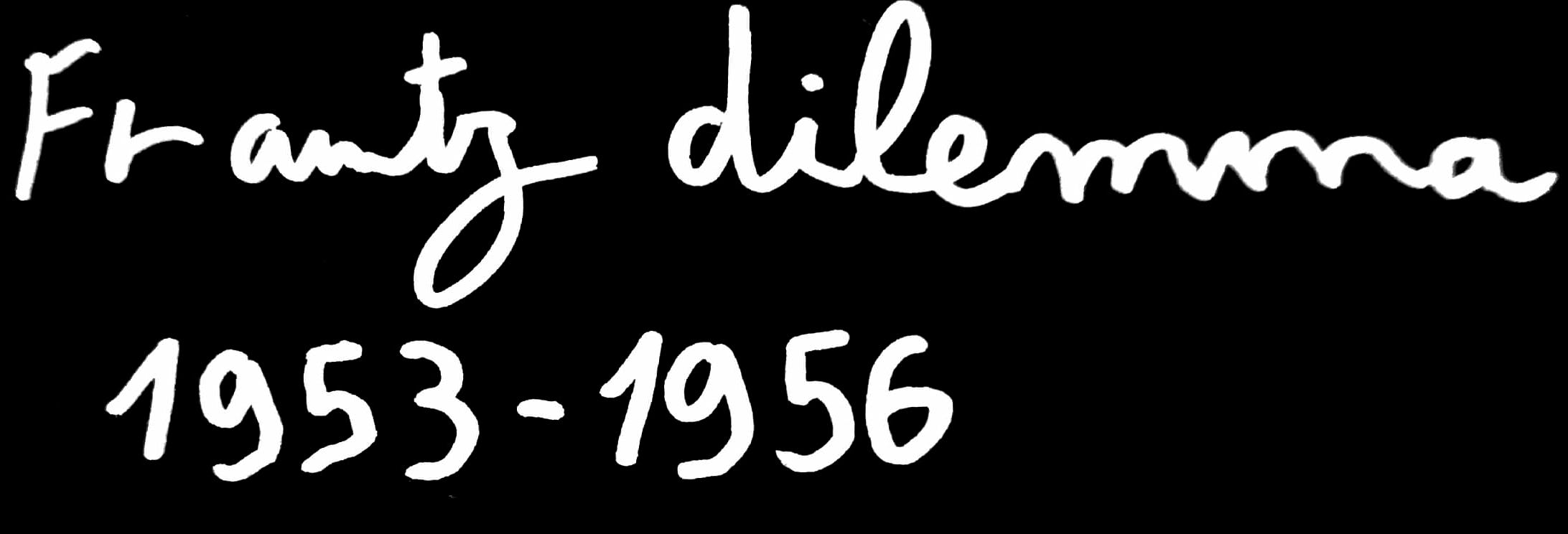 Handwritten text: Frantz Dilemma 1953-1956 © Issam Larkat